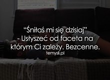 "Śniłaś mi się dzisiaj"
-usłyszeć od faceta na którym Ci zależy. Bezcenne ♥