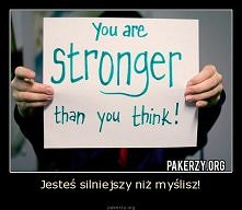Jesteś silniejszy niż myśli...