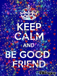 keep calm and be good friend