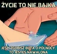 życie to nie bajka.. :D