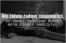 Właśnie nie żałuj, każdy cie czegoś nauczył... ;-)