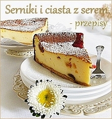 PRZEPISY NA SERNIKI I CIASTA Z SEREM
(przepisy po kliknięciu w zdjęcie)