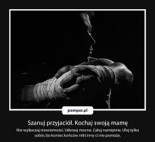 Szanuj przyjaciół. Kochaj swoją mamę.