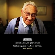 Jeżeli nie wiesz, dokąd zmierzasz, każda droga zaprowadzi Cię donikąd.