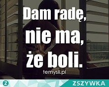 Dam radę, nie ma że boli