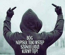 ... Zabij dziada zgwałć mu żone, miejsce w niebie zapewnione xP