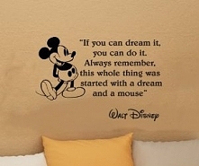 If you can dream it,
you can do it.
Always remember,
this whole thimg was
started with a dream 
and a mouse