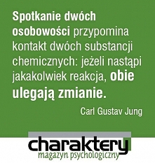 Spotkanie dwóch osobowości przypomina kontakt dwóch substancji chemicznych: jeżeli nastąpi jakakolwiek reakcja, obie ulegają zmianie. Carl Gustav Jung