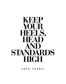 KEEP YOUR HEELS, HEAD AND STANDARDS HIGH

Coco Chanel