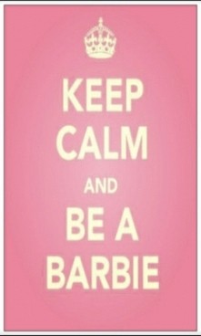 Keep Calm and.....be a barbie!