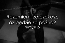 To czekaj, a potem żałuj!