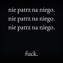 nie patrz na niego.