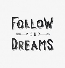 Follow your dreams !! <3