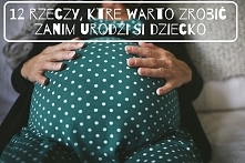12 rzeczy, które naprawdę dobrze zrobić przed porodem.