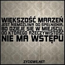 ......ale marzyciele nie podlegają rzeczywistości....