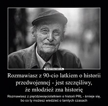 Rozmawiasz z 90-cio latkiem o historii przedwojennej...