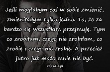 Jeśli mogłabym coś w sobie zmienić...