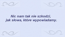 Nic nam tak nie szkodzi, jak słowa, które wypowiadamy.
