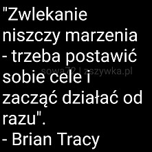 Zwlekanie niszczy marzenia...