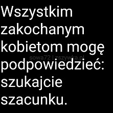 Wszystkim zakochanym kobietom mogę podpowiedzieć...