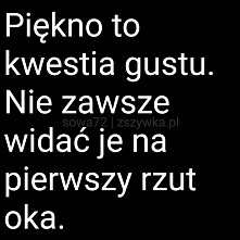 Piękno to kwestia gustu...