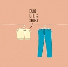 life is short.