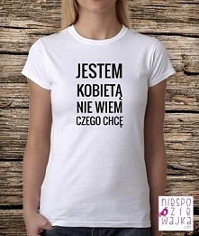 Koszulka Tshirt Bluzka Jestem kobietą, nie wiem czego chcę ;)