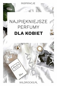 Zestawienie najpiękniejszych perfum dla kobiet (można podrzucić chłopakowi w ramach inspiracji ;) )