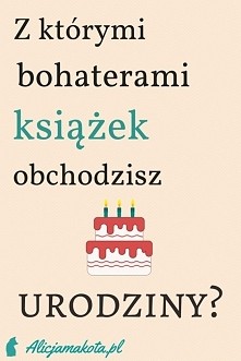 Z jaką postacią literacką obchodzisz urodziny? [KLIK] Kalendarz urodzin postaci z książek.