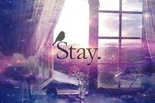 Stay.
Always.