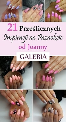 21 Prześlicznych Inspiracji na Modne Paznokcie od Joanny [GALERIA]