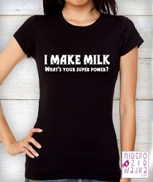 Koszulka I make milk.... What's your super power?
Bo kobiety też mają swoje super moce :)