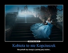 Kobieta to nie Kopciuszek ....