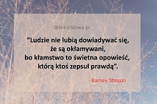 "Ludzie nie lubią dowiadywać się, że są okłamywani, bo kłamstwo to świetna opowieść, którą ktoś zepsuł prawdą"