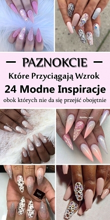 Paznokcie, Które Przyciągają Wzrok: 24 Modne Inspiracje, Obok Których Nie Da Się Przejść Obojętnie