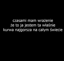 Nie pierwszy i nie ostatni raz al się czuję.. :')