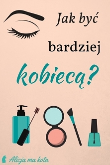 Jak być bardziej kobiecą? [...