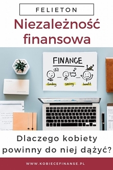 Dlaczego kobiety powinny dążyć do osiągnięcia niezależności finansowej? Co to w ogóle oznacza, że ktoś jest niezależny finansowo?