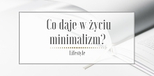 Zastanawialiście się kiedykolwiek, co tak w ogóle daje minimalizm? Czy są jakieś wymierne korzyści z niego, czy to tylko chwilowa moda? Jeśli tak, to koniecznie zajrzyjcie do na...