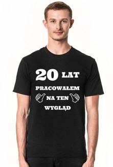 20 lat pracowałem na ten wygląd koszulka - prezent na 20 urodziny
