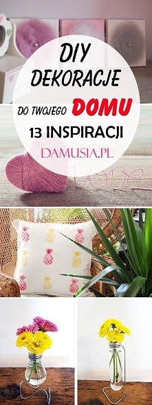 DIY Dekoracje do Twojego Domu: 13 Inspiracji