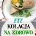 Fit Kolacja: TOP 12 Przepisów i Propozycji na Zdrową Kolację w Wersji FIT