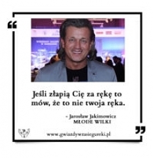 Jarosław Jakimowicz, cytat z MŁODYCH WILKÓW.
"Jeśli złapią Cię za rękę to mów, że to nie twoja ręka"