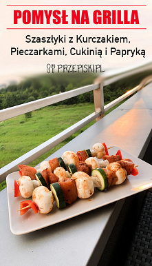 Pomysł na Grilla – Szaszłyki z Kurczakiem, Pieczarkami, Cukinią i Papryką