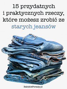 15 przydatnych i praktycznych rzeczy, które możesz zrobić ze starych jeansów