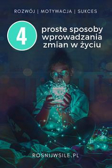 Co robić, aby mieć lepsze życie? Trzeba coś zmienić. Ale jak wprowadzać zmiany w życiu? Poznaj 4 proste sposoby jak to robić, aby mieć to czego chcesz.